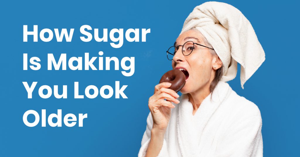 How Sugar Is Making You Look Older 1_2