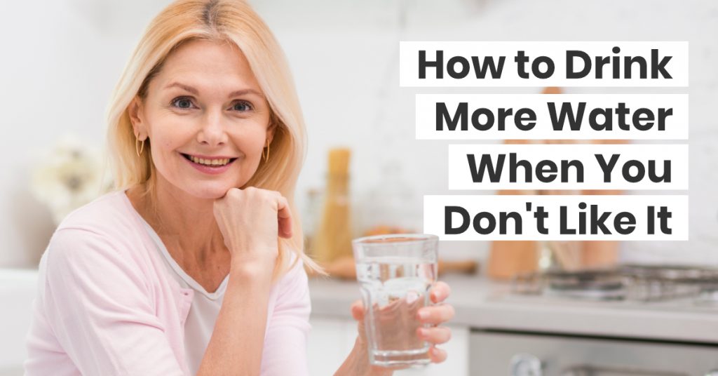 How to Drink More Water When You Don't Like It