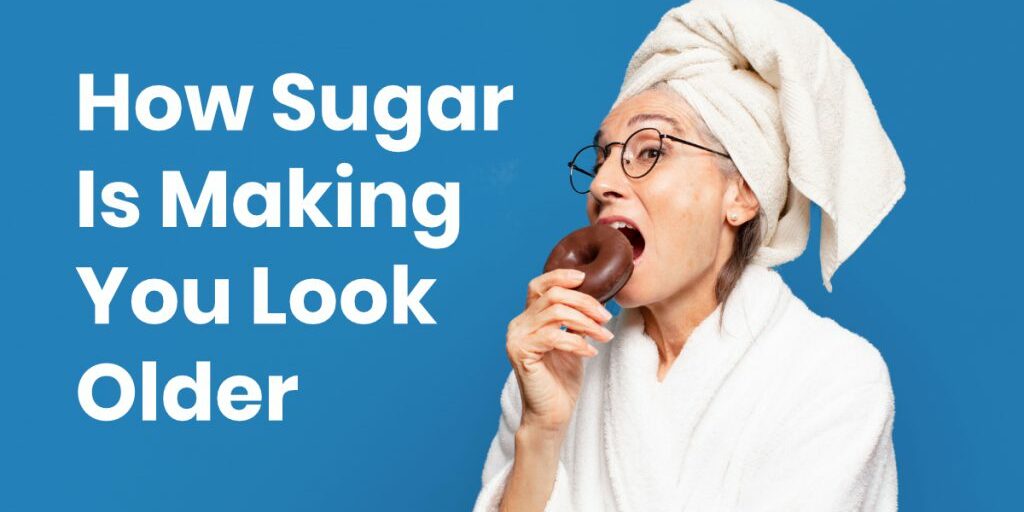 How Sugar Is Making You Look Older 1_2
