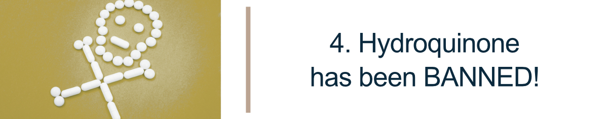 4. Hydroquinone has been BANNED!