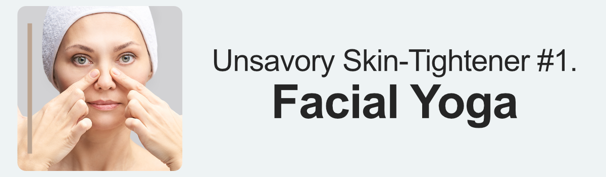 Unsavory Skin-Tightener #1. Facial Yoga