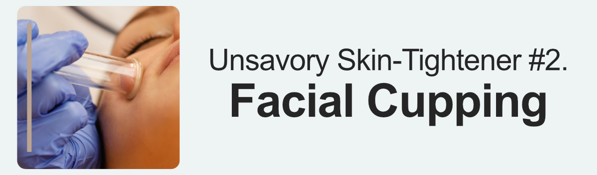 Unsavory Skin-Tightener #2. Facial Cupping