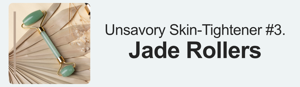 Unsavory Skin-Tightener #3. Jade Rollers