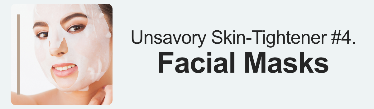 Unsavory Skin-Tightener #4. Facial Masks