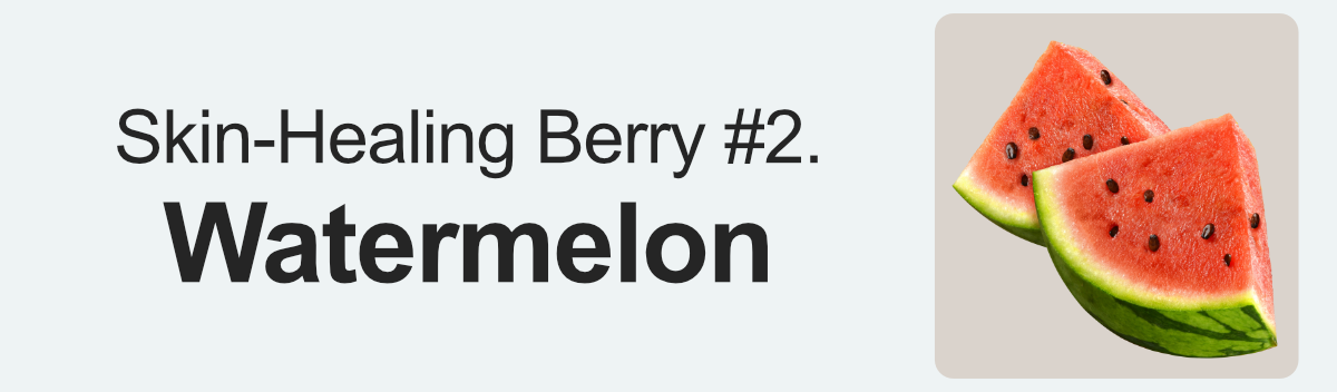 Skin-Healing Berry #2. Watermelon