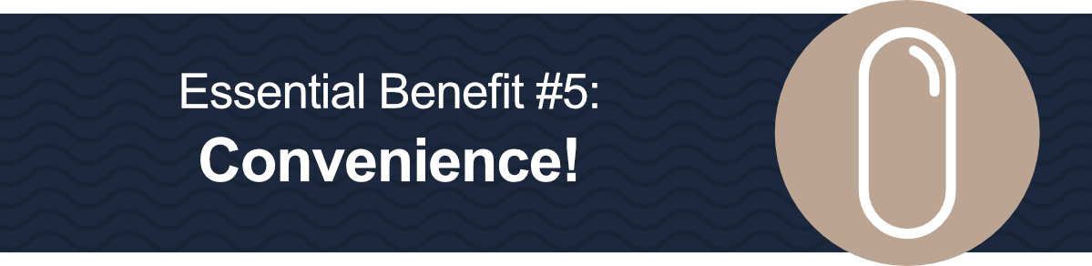 Essential Benefit #5: Convenience!