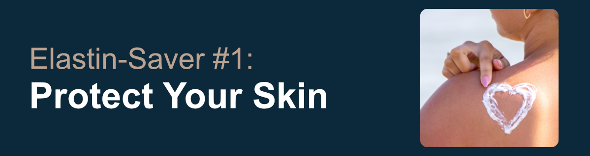 Elastin-Saver #1: Protect Your Skin