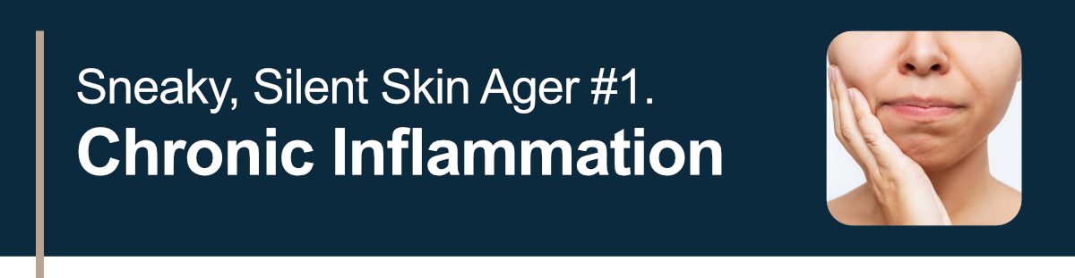 Sneaky, Silent Skin Ager #1. Chronic Inflammation