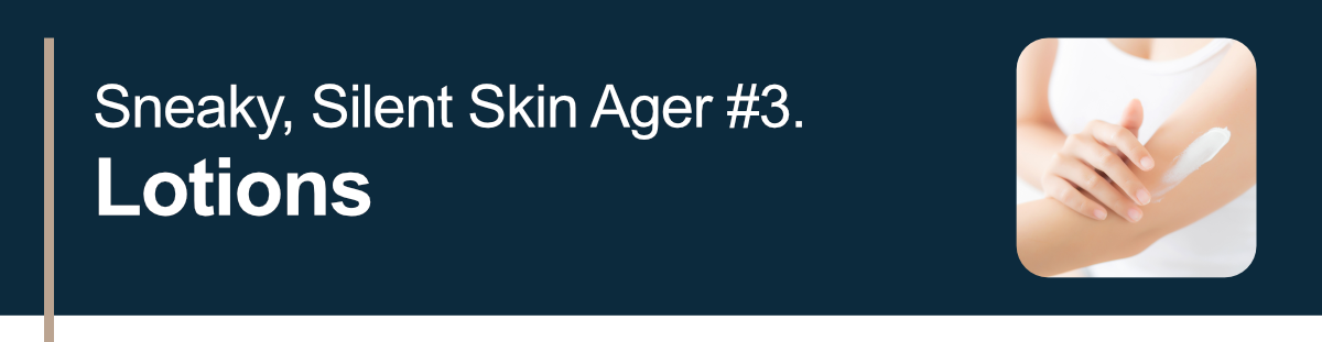 Sneaky, Silent Skin Ager #3. Lotions