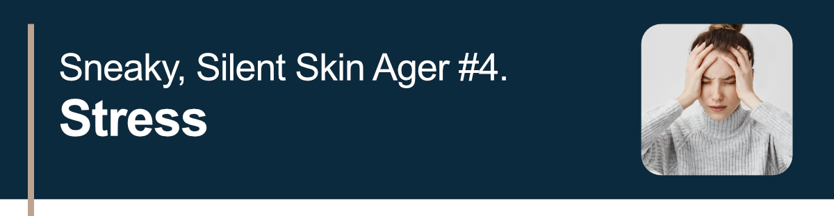 Sneaky, Silent Skin Ager #4. Stress