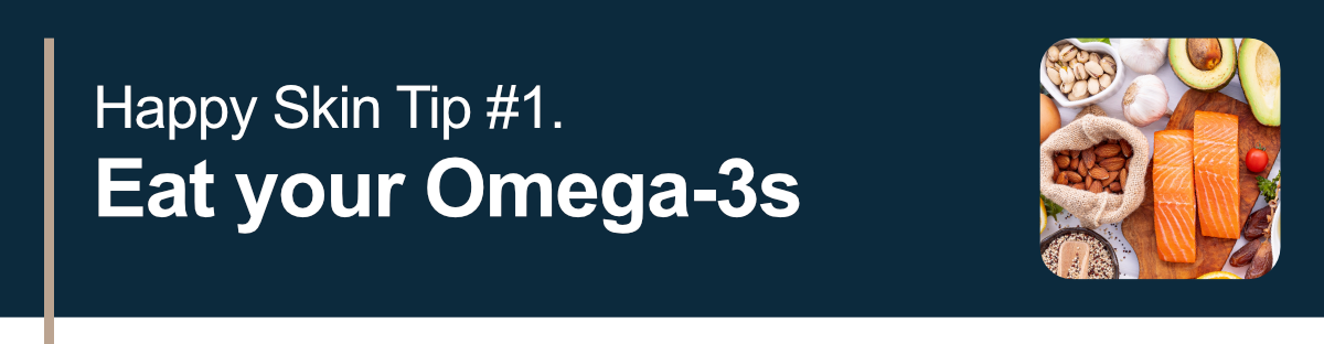 Happy Skin Tip #1. Eat your Omega-3s