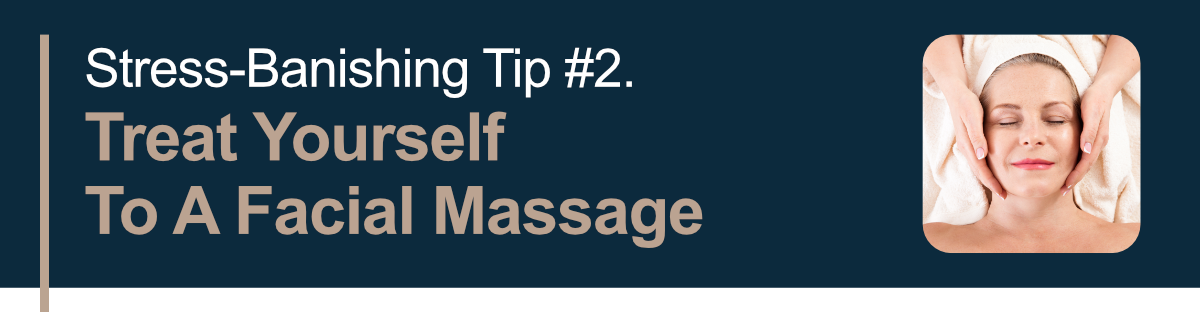 Stress-Banishing Tip #2. Treat Yourself To A Facial Massage