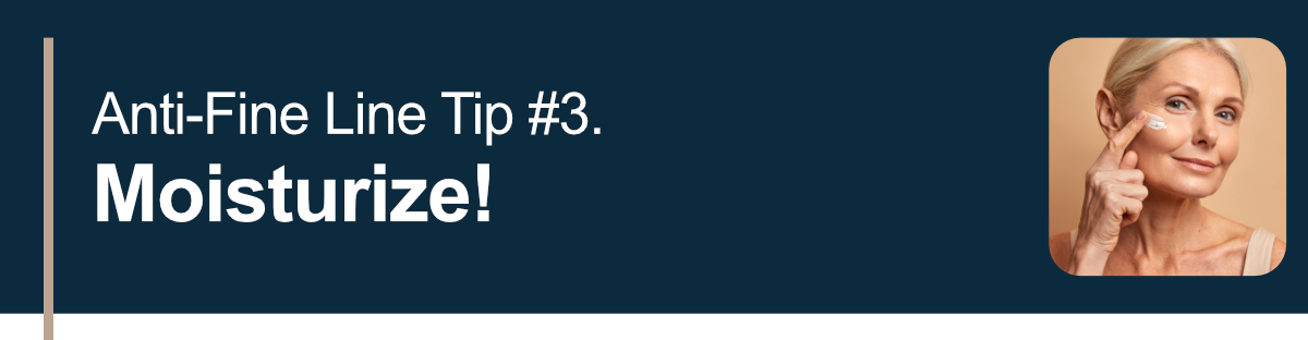 Anti-Fine Line Tip #3. Moisturize!