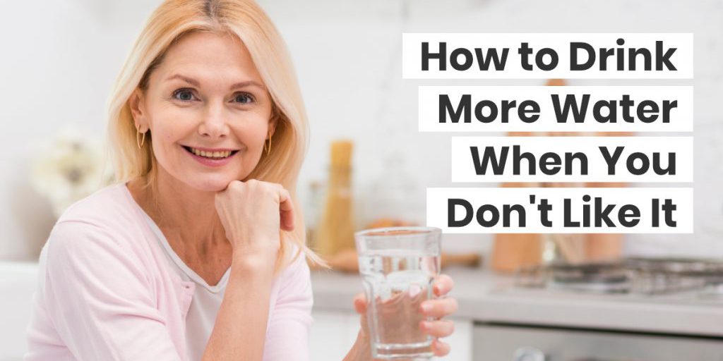 How to Drink More Water When You Don't Like It